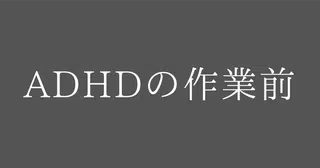 ADHDの”作業開始前”ハック