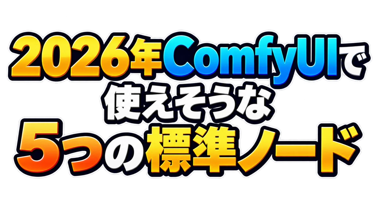2026년 ComfyUI에서 사용할 만한 5가지 표준 노드｜nobin@コーヒーを飲みながら紳士向けを作る人