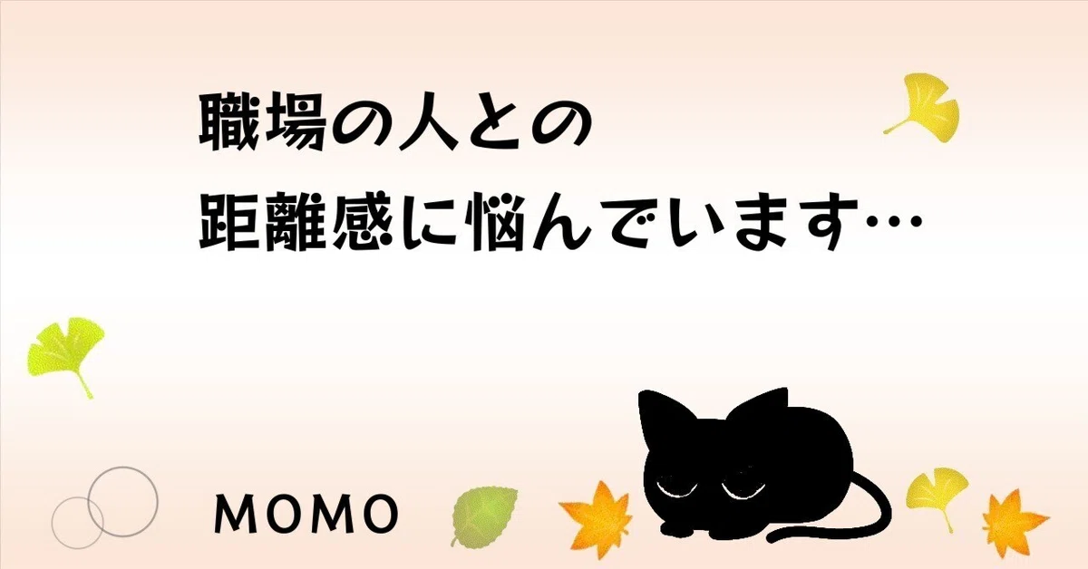 I am struggling with the distance I should keep from people at work...｜MOMO