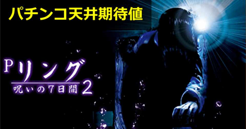 Pリング呪いの七日間2 パチンコ 天井期待値 遊タイム スペック解析 期待値見える化だくお Note
