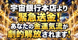 【宇宙銀行頭取】宇宙銀行本店より緊急送金！あなたの金運気流が劇的解放されます！