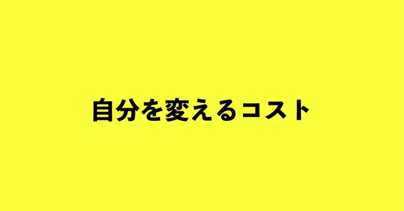 好きなことや得意なことをやったほうがいい。それはよく言われる話だ。- 自分を変えるコスト