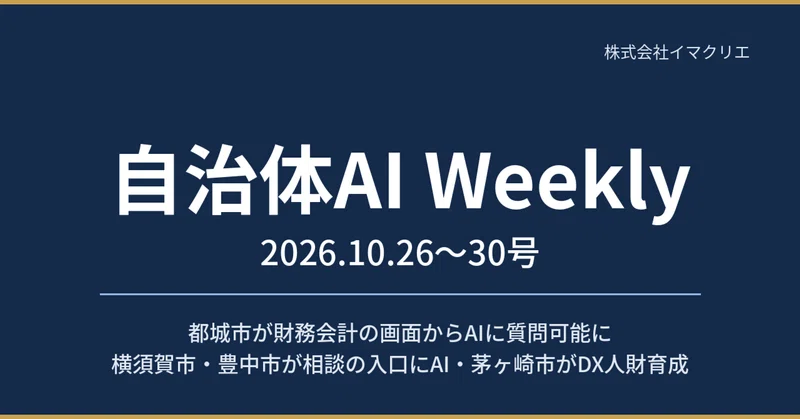 【自治体AI Weekly 2026.10.26〜30号】都城市が財務会計の画面からAIに質問可能に・横須賀市と豊中市が相談の入口にAI・茅ヶ崎市がDX人財育成の進捗を公開 eyecatch
