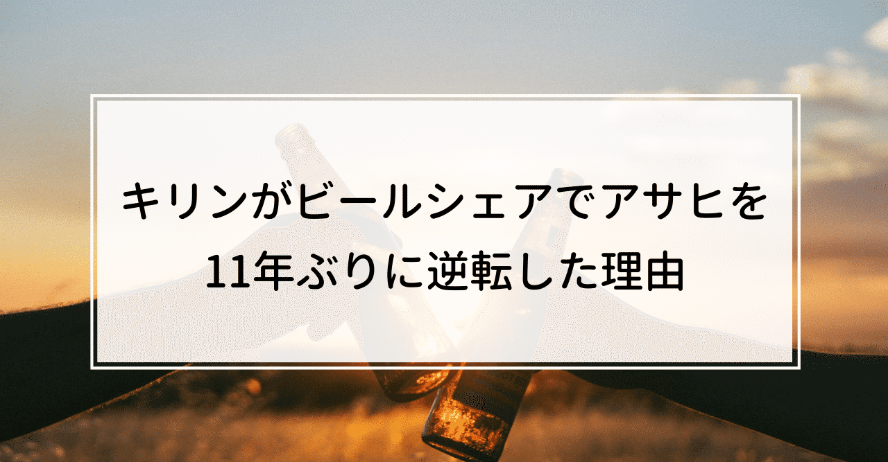 キリンがビールシェアでアサヒを11年ぶりに逆転した理由 Knight 中小企業診断士 Note