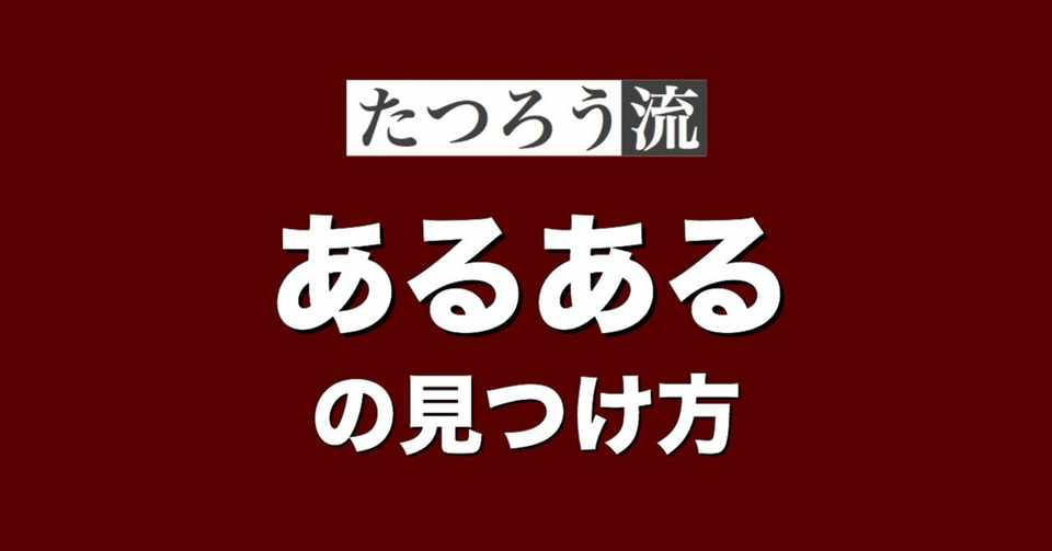 たつろう流 あるある の見つけ方 たつろう Note