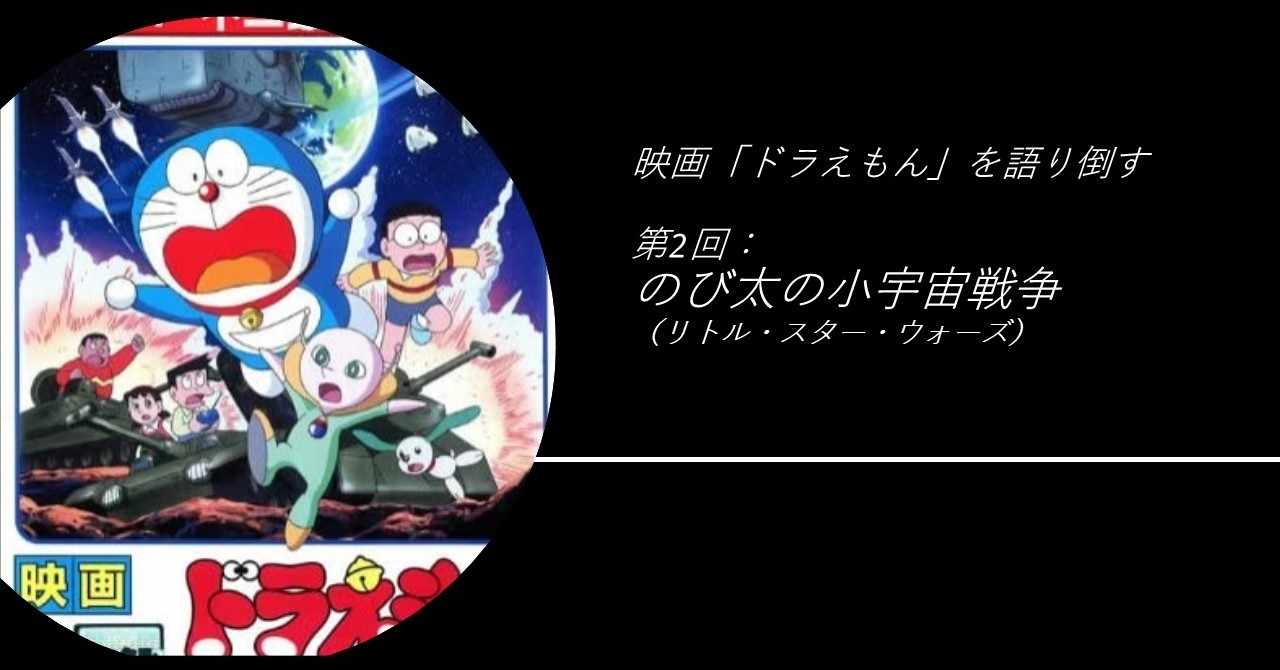 映画 ドラえもん を語り倒す 第2回 のび太の小宇宙戦争 リトル スター ウォーズ Zzzzita Note