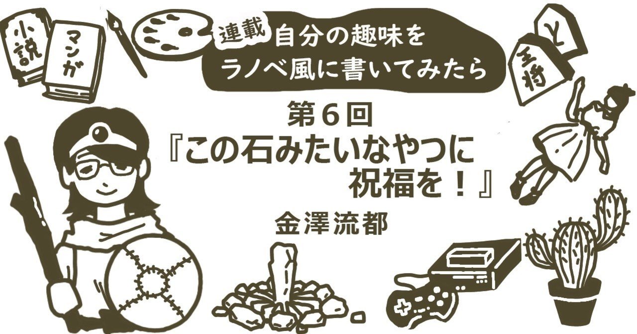 自分の趣味をラノベ風に書いてみたら 第６回 この石みたいなやつに祝福を Kkベストセラーズ