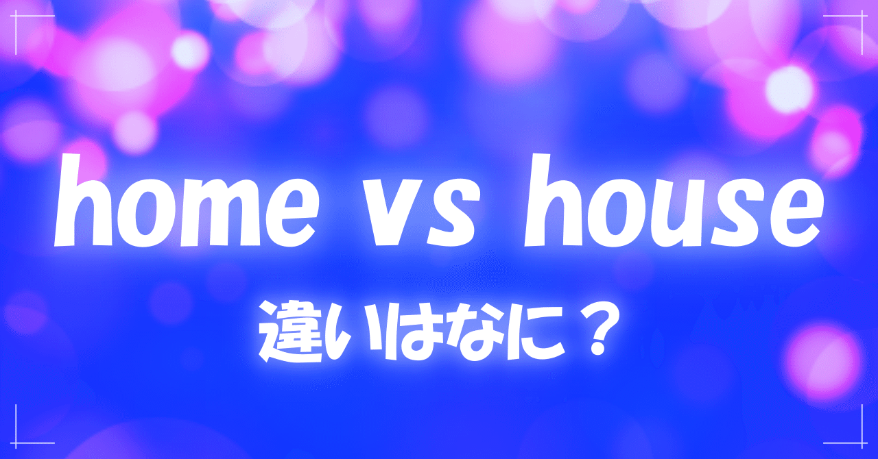 『home』と『house』の違いとは？｜とらきち