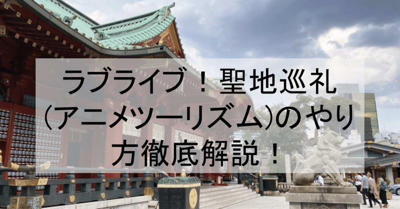 ラブライブ M S 聖地巡礼 アニメツーリズム のやり方徹底解説 ロケ地 舞台と行き方を解説 神田明神など アニメ聖地巡礼 旅する亜人 Note