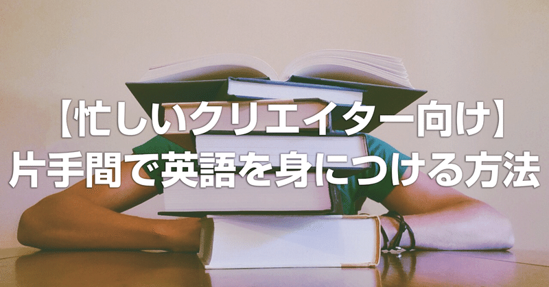 【忙しいクリエイター向け】本業の片手間、1年で英語を身につける方法 第9回(+α編)