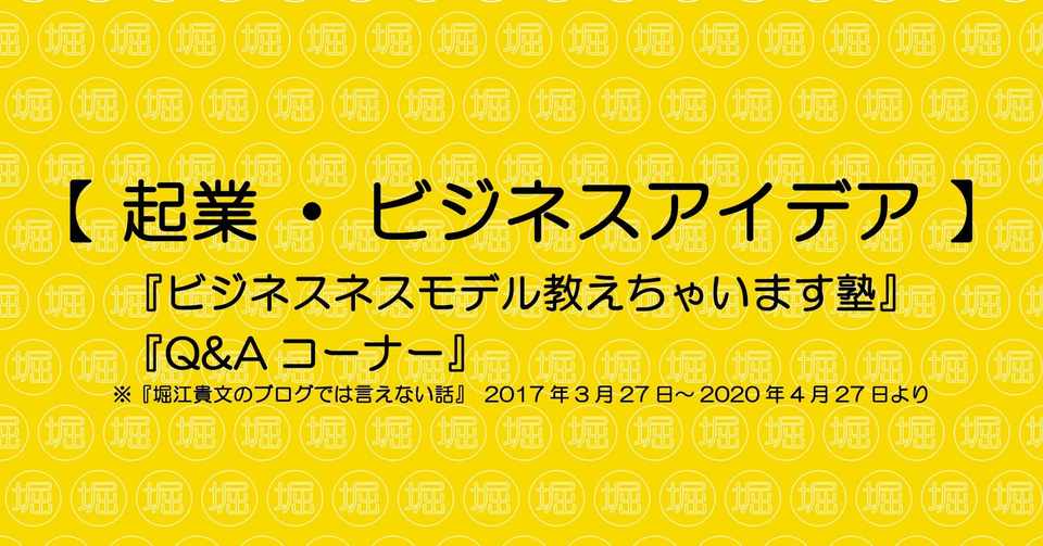Q Aコーナー ビジネスモデル教えちゃいます塾 起業 ビジネスアイディア 堀江貴文 Takafumi Horie Note
