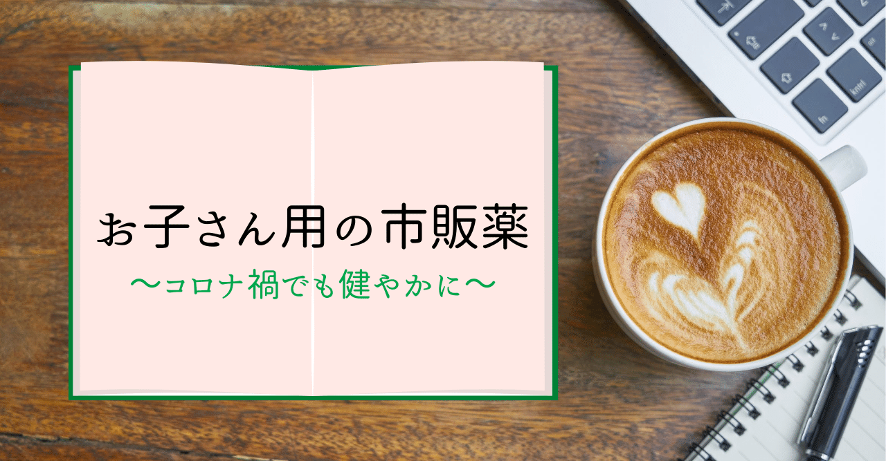 お子さん用の市販薬 コロナ禍でも健やかに 薬剤師koko Note お子さん用の市販薬 コロナ禍でも健やかに 薬剤師koko Note