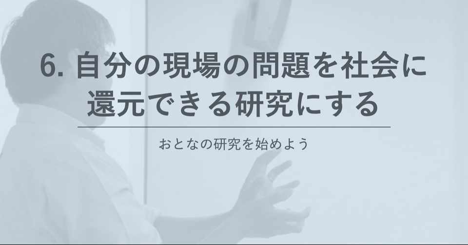 6 自分の現場の問題を社会に還元できる研究にする 向後千春 Note