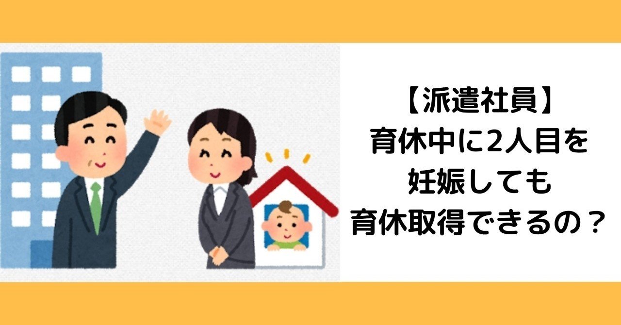 派遣社員 育休中に2人目を妊娠しても育休取得できるの かお Note
