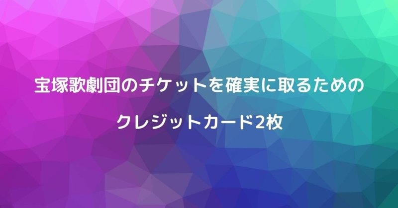 【2020年】宝塚歌劇団のチケットを確実に取るためのクレジットカード2枚