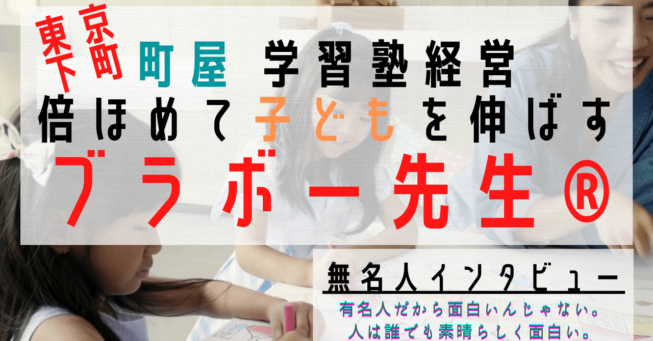 無名人025 町屋 学習塾経営 倍ほめて子供を伸ばすブラボー先生 無名人インタビュー 受付再開7 7 Note