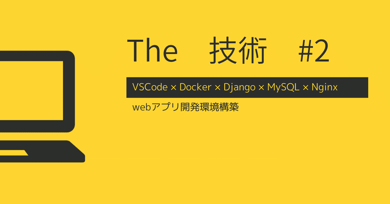 The 技術 #2：VSCodeでDocker×Django×MySQL×Nginxのwebアプリ開発環境構築