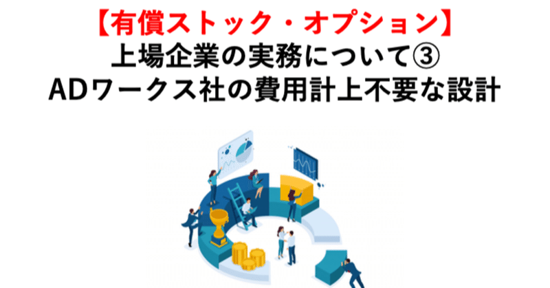 【有償ストック・オプション】
上場企業の実務について③
ADワークス社の費用計上不要な設計