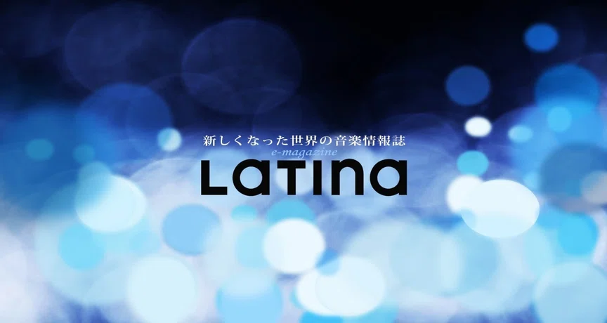 世界の音楽情報誌「ラティーナ」｜e-magazine LATINA