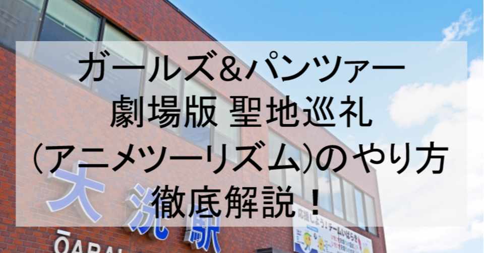 劇場版ガルパン聖地巡礼 アニメツーリズム のやり方舞台解説 ロケ地 場所と行き方を解説 大洗町など アニメ聖地巡礼 旅する亜人 Note