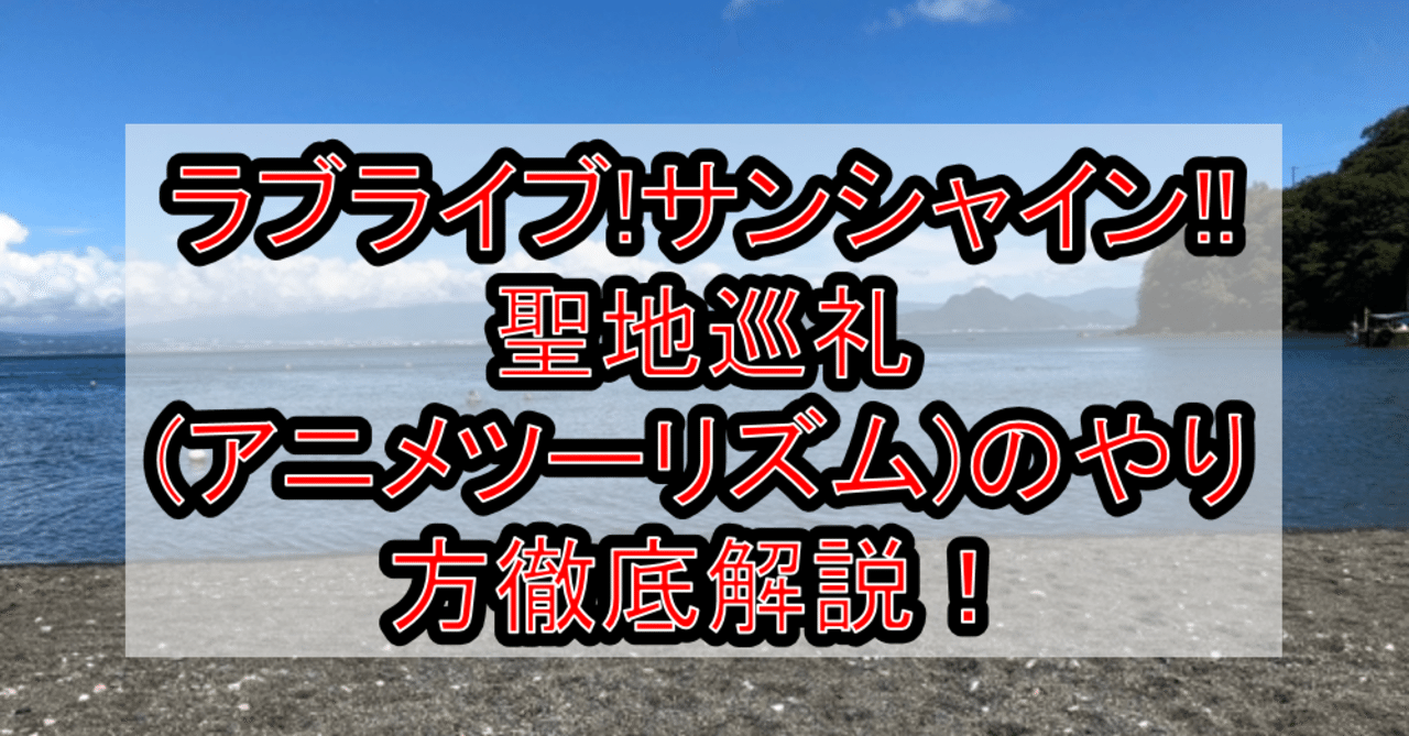 ラブライブ サンシャイン 聖地巡礼 アニメツーリズム のやり方舞台解説 ロケ地 場所と行き方を解説 沼津 淡島ホテルなど アニメ聖地巡礼 旅する亜人 Note