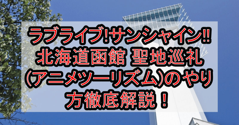 ラブライブ サンシャイン 北海道函館 聖地巡礼 アニメツーリズム のやり方舞台解説 ロケ地 場所と行き方を解説 アニメ聖地巡礼 旅する亜人 Note