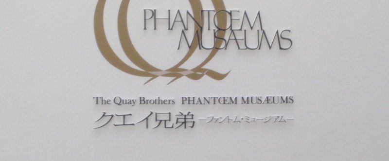 058 ｜ 神奈川県立近代美術館葉山にクエイ兄弟のファントム・ミュージアムを見に行った