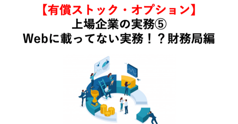 【有償ストック・オプション】
上場企業の実務⑤
Webに載ってない実務！？財務局編