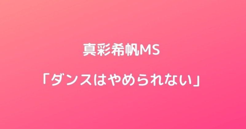 真彩希帆MS「ダンスはやめられない」感想