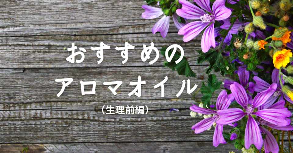 生理前のホルモンの揺らぎにおすすめな5種類のアロマオイル Maki 婦人科お悩みトリセツ Note