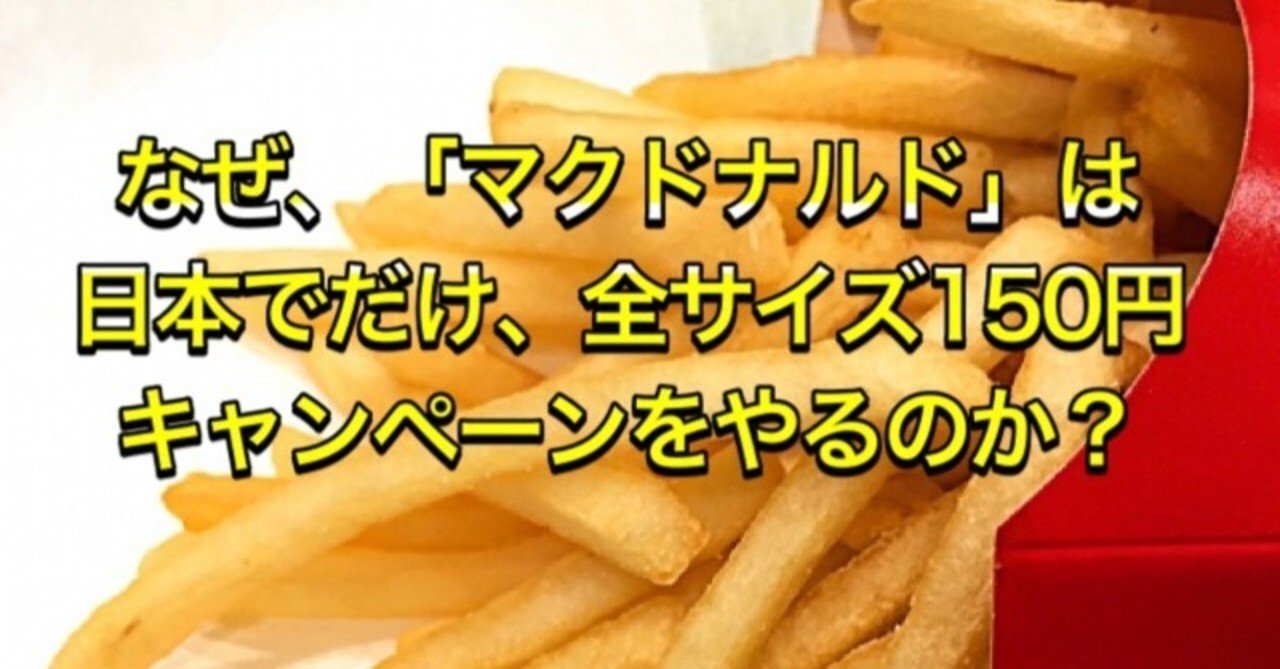 なぜ マクドナルドは日本でだけ全サイズ150円キャンペーンをやるのか 新里哲也 ビジネスプロデューサー沖縄在住 Note