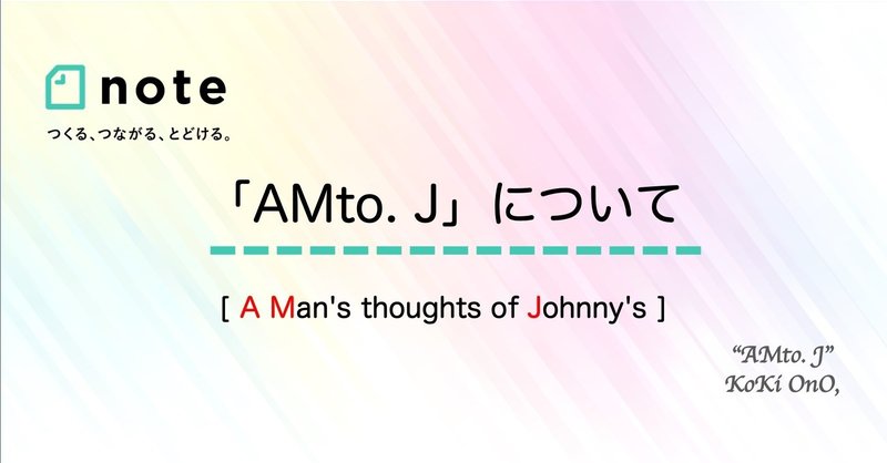 「AMto. J」 [A Man's thoughts of Johnny's ]について（2020. 10. 24更新）