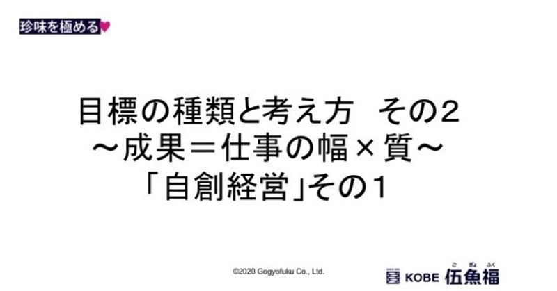 目標の種類と考え方 その２ 成果 仕事の幅 質 自創経営 その１ 山中勧 伍魚福社長 note