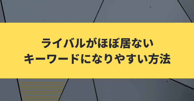 ライバルがほぼ居ないキーワードになりやすい方法