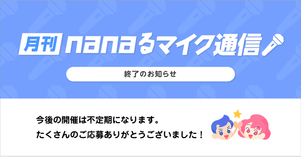 月刊nanaるマイク通信 終了のお知らせ 今後のマイクモニター企画は不定期開催となります Nana Box Note