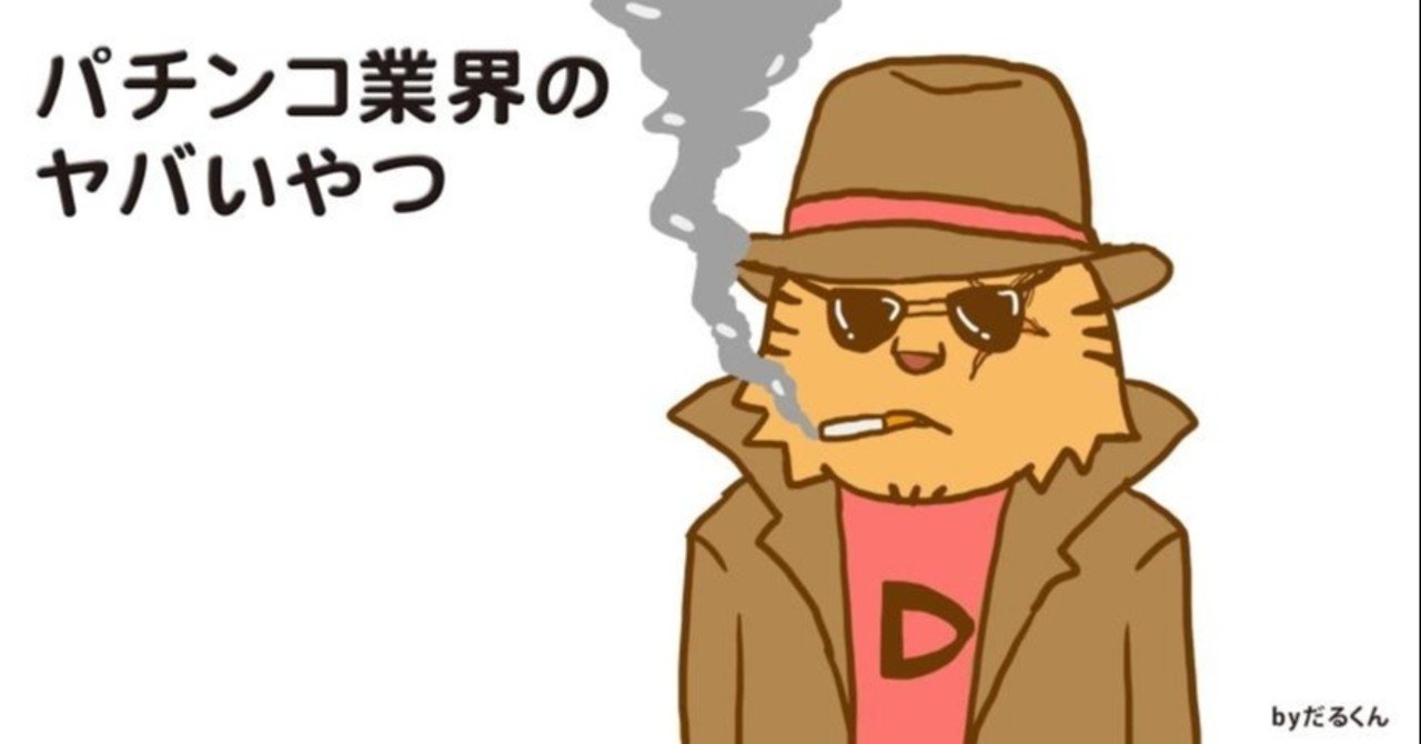 パチンコ業界のヤバいやつpart1｜だるくん
