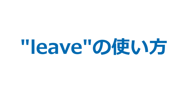 Leave の使い方 3日間完成 Day1 やりなおし英語juku Note Leave の使い方 3日間完成 Day1 やりなおし英語juku Note