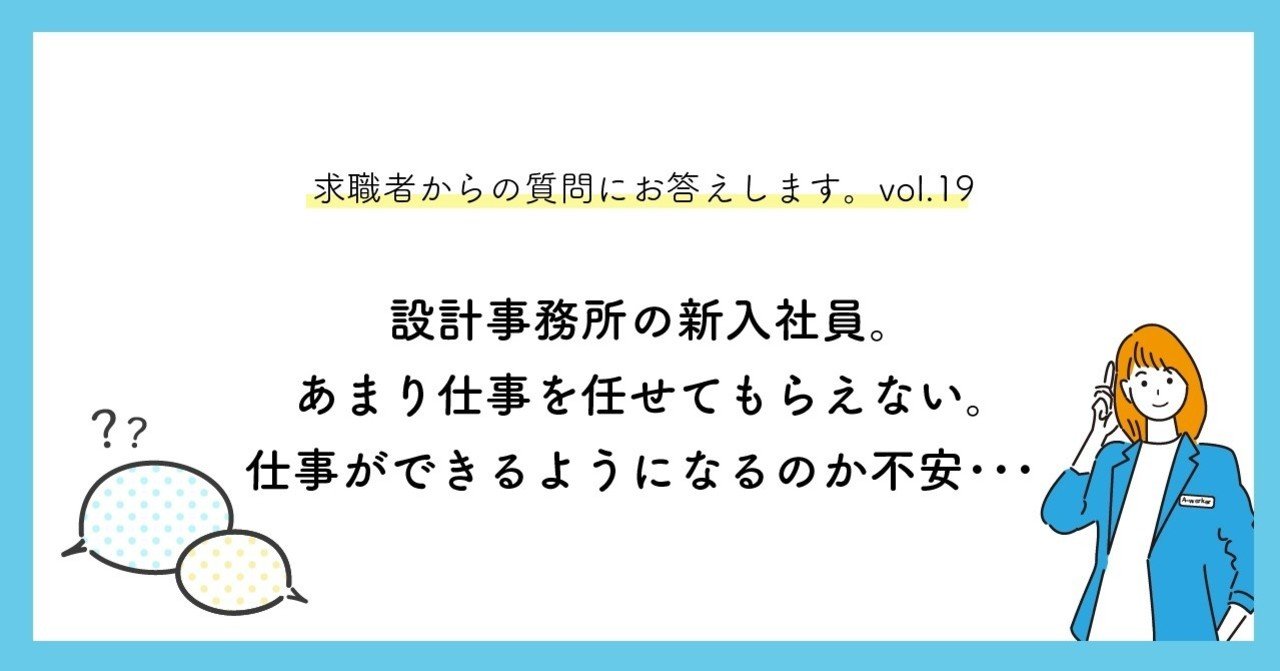 設計事務所の新入社員 あまり仕事を任せてもらえない 仕事ができるようになるのか不安 求職者からの質問にお答えします Vol 19 マキノくん A Worker 設計事務所の楽しさを伝えたい Note