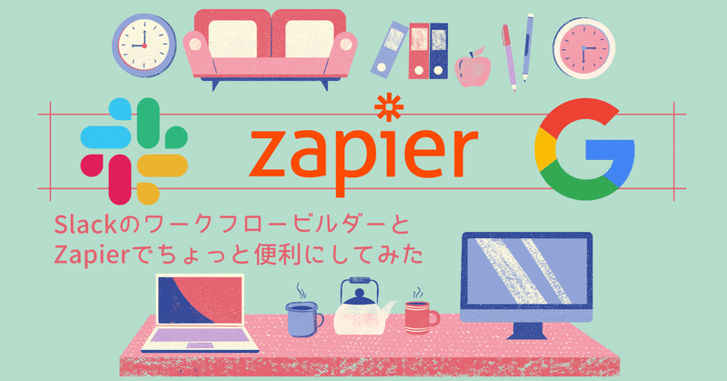 SlackのワークフロービルダーとZapierでちょっと便利にしてみた（write ako）