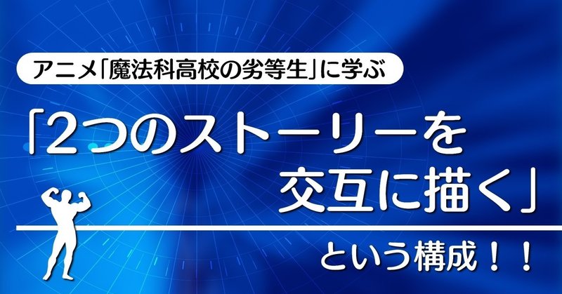 「2つのストーリーを交互に描く」という構成！！｜『魔法科高校の劣等生』に学ぶテクニック