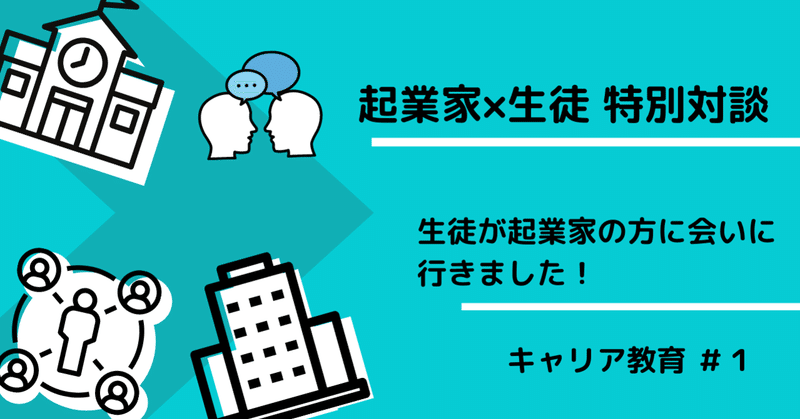 【起業家×生徒　特別対談】〜起業家の方と生徒で対談を行ないました〜