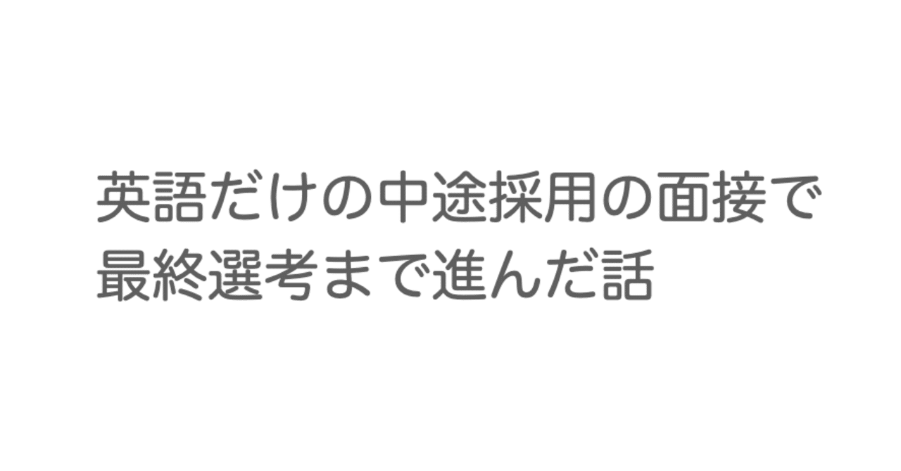 英語だけの中途採用の面接で最終選考まで進んだ話 Watchan Note