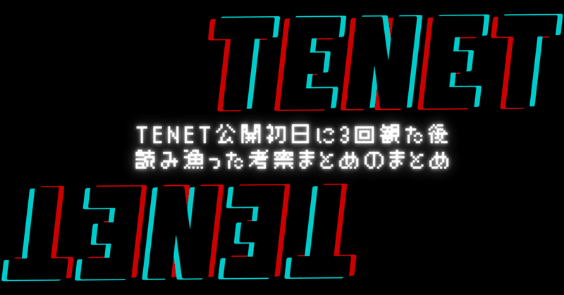 TENET考察のまとめまとめ。