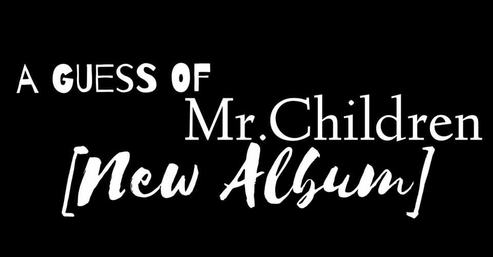 来るべきmr Childrenのニューアルバム予想 且つ妄想 Oday Note