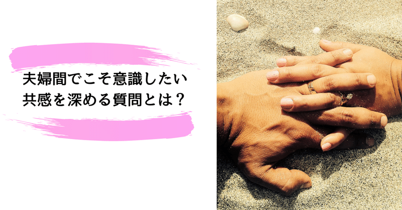 夫婦間でこそ意識したい！共感を深める質問とは？