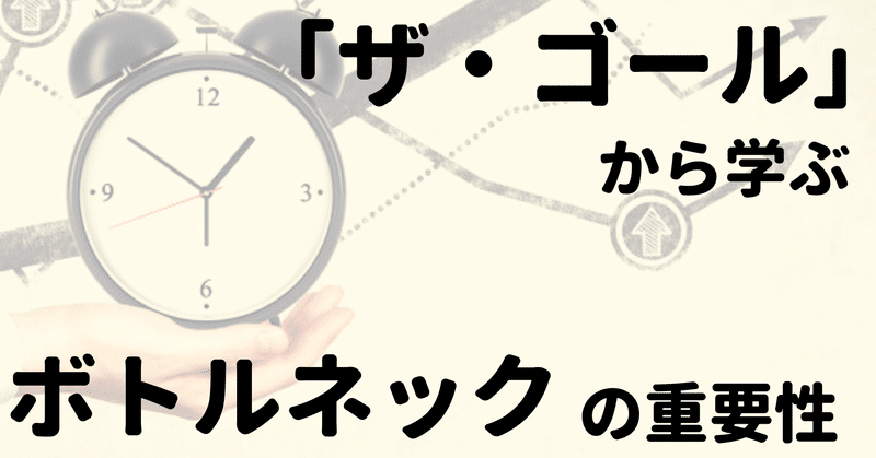 「ザ・ゴール」から学ぶ、ボトルネックの重要性とは？