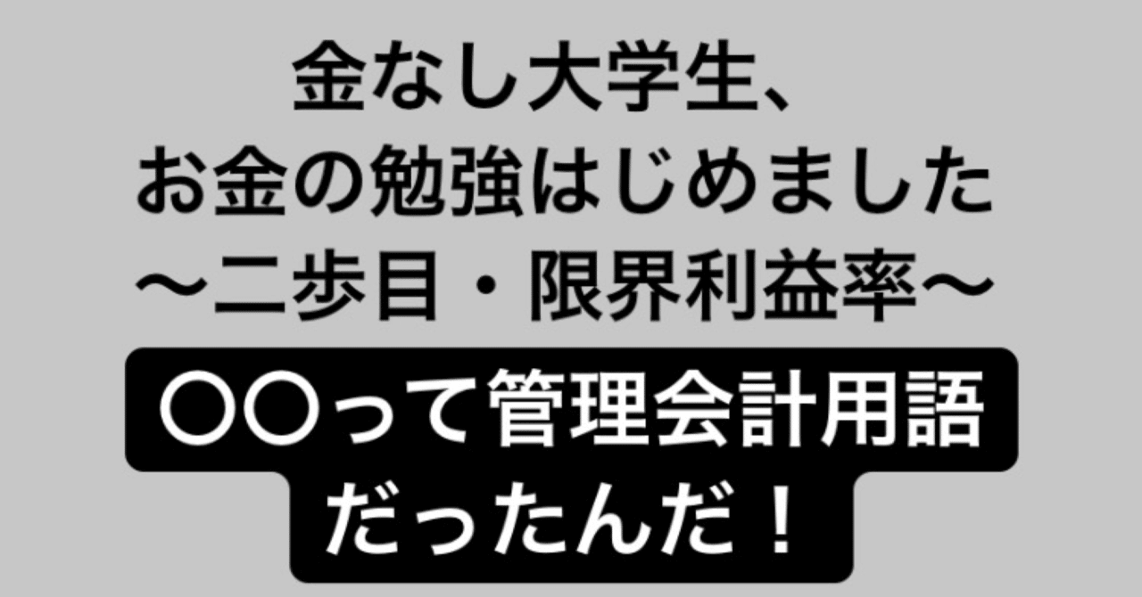 金なし大学生 お金を勉強はじめました 二歩目 限界利益率 まじまさ まじめそーなまさや Note