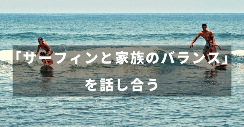 サーフィンと家族のバランス って上手くいってますか Note サーフィン部 で話し合ってみる トモ 波待ちラジオ Note