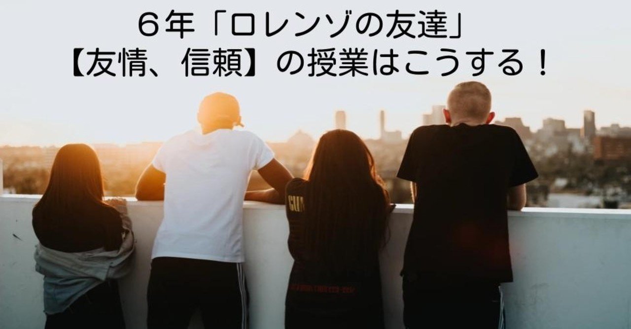 ６年 ロレンゾの友達 友情 信頼 の指導案はこうする キッシュ 良質教育情報発信 Note