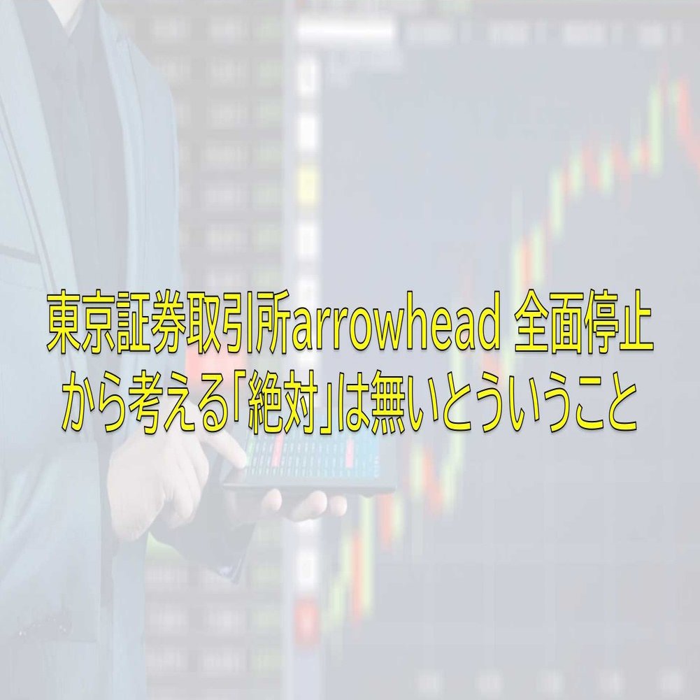 東証arrowheadシステム停止 世の中「絶対」は無いとういうこと｜けいえす